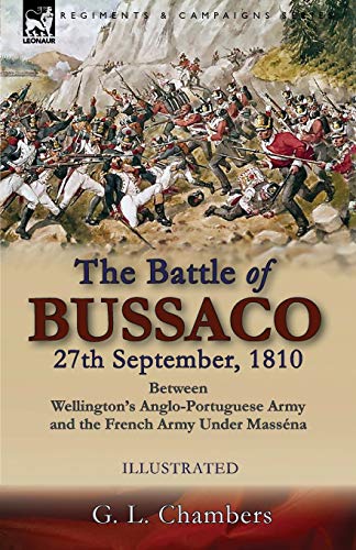 The Battle of Bussaco 27th September, 1810, Between Wellington's Anglo-Portuguese Army and the French Army Under Masséna von Leonaur Ltd