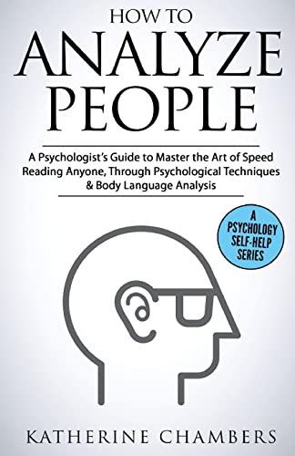 How to Analyze People: A Psychologist’s Guide to Master the Art of Speed Reading Anyone, Through Psychological Techniques & Body Language Analysis (Psychology Self-Help, Band 6) von CREATESPACE