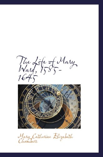 The Life of Mary Ward, 1585-1645 The Life of Mary Ward, 1585-1645 von BiblioBazaar