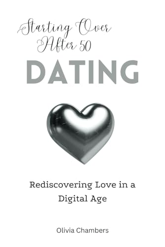 Starting Over After 50: Dating: Rediscovering Love in a Digital Age von Independently published