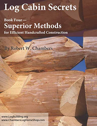 Log Cabin Secrets: Book 4: Superior Methods for Efficient Handcrafted Construction von Independently published