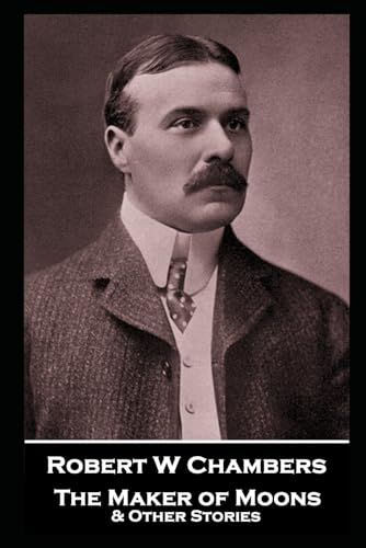 Robert W Chambers - The Maker of Moons & Other Stories: ''He held the repulsive object dangling before me'' von Miniature Masterpieces