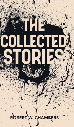 The Collected Stories of Robert W. Chambers von JollyJoy Books