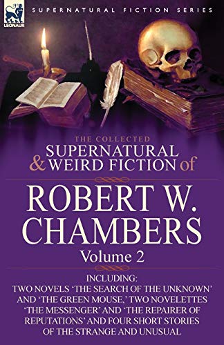The Collected Supernatural and Weird Fiction of Robert W. Chambers: Volume 2-Including Two Novels 'The Search of the Unknown' and 'The Green Mouse, ' von Leonaur Ltd