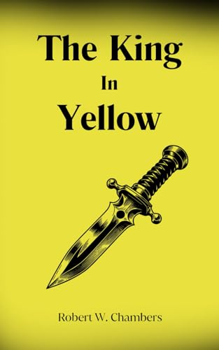 The King In Yellow: A Haunting Tale of Madness, Mystery, and Forbidden Knowledge The King In Yellow: A Haunting Tale of Madness, Mystery, and Forbidden Knowledge
