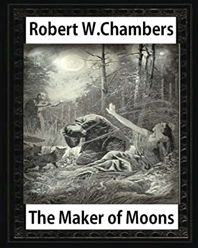 The Maker of Moons (1896), by Robert W. Chambers von CREATESPACE