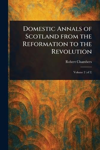 Domestic Annals of Scotland From the Reformation to the Revolution von Anson Street Press