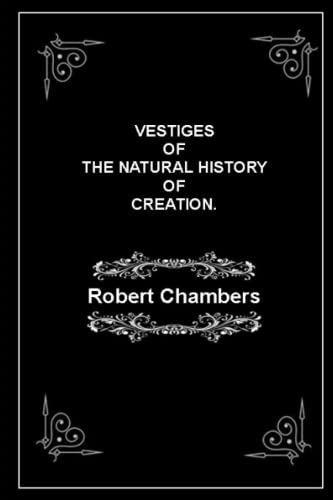 VESTIGES OF THE NATURAL HISTORY OF CREATION.: (Annotated) von Independently published