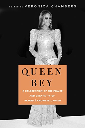 Queen Bey: A Celebration of the Power and Creativity of Beyoncé Knowles-Carter: A Celebration of the Power and Creativity of Beyoncé Knowles-Carter