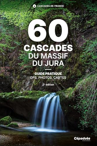 60 Cascades du Massif du Jura. 2e édition - Guide pratique - GPS, photos, cartes von Editions Cépaduès