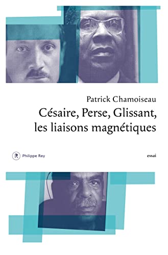 Cesaire, Perse, Glissant. Les liaisons magnetiques: Les liaisons magnétiques