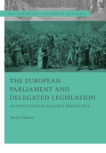 The European Parliament and Delegated Legislation: An Institutional Balance Perspective (Parliamentary Democracy in Europe)