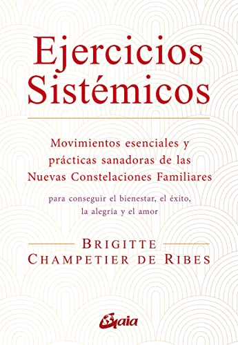 Ejercicios sistémicos: Movimientos esenciales y prácticas sanadoras de las Nuevas Constelaciones Familiares (Salud Natural - Psicoemoción)