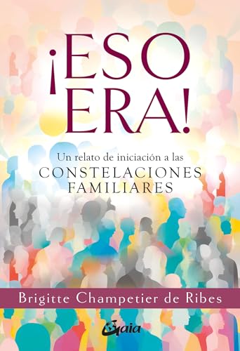 ¡Eso era!: Un relato de iniciación a las constelaciones familiares (Psicoemoción) von Gaia Ediciones