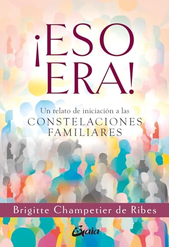 ¡Eso era!: Un relato de iniciación a las constelaciones familiares (Psicoemoción)