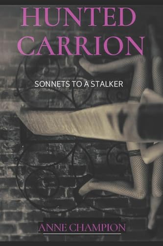 Hunted Carrion: Sonnets to a Stalker von Bowker