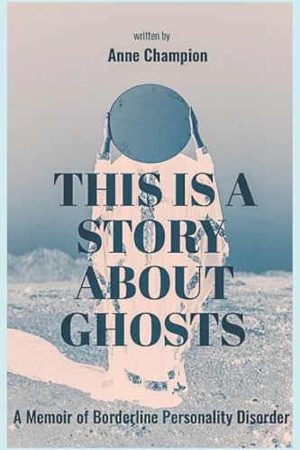This is a Story About Ghosts: A Memoir of Borderline Personality Disorder von Bowker