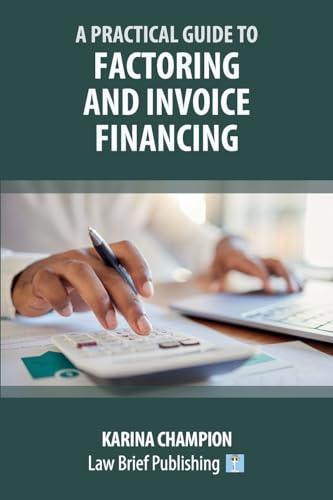 A Practical Guide to Factoring and Invoice Financing von Law Brief Publishing Ltd