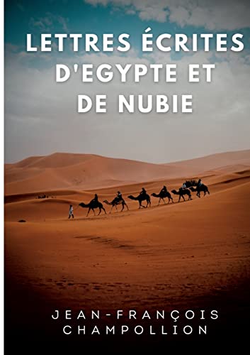 Lettres écrites d'Egypte et de Nubie entre 1828 et 1829: La correspondance de Champollion, découvreur de la Pierre de Rosette