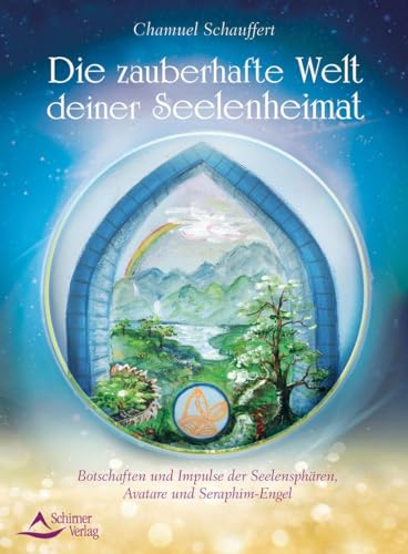 Die zauberhafte Welt deiner Seelenheimat: Botschaften und Impulse der Seelensphären, Avatare und Seraphim-Engel