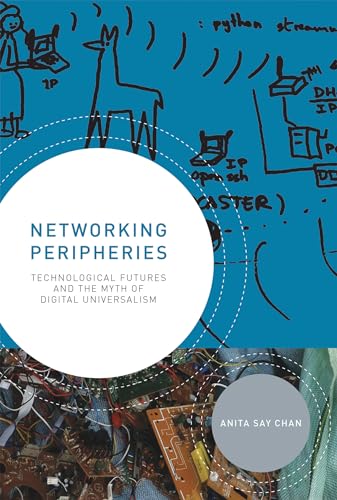 Networking Peripheries: Technological Futures and the Myth of Digital Universalism von MIT Press