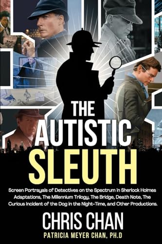 The Autistic Sleuth: Screen Portrayals of Detectives on the Spectrum in Sherlock Holmes Adaptations, The Millennium Trilogy, The Bridge, Death Note, ... Dog in the Night-Time, and Other Productions.