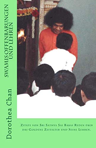 Swamis Offenbarungen und Lehren: Zitate von Sri Sathya Sai Babas Reden ueber das Goldene Zeitalter und Seine Lehren. Swamis Offenbarungen und Lehren: Zitate von Sri Sathya Sai Babas Reden ueber das Goldene Zeitalter und Seine Lehren.