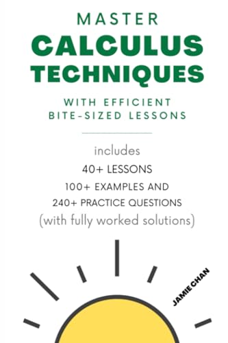 Master Calculus Techniques with Efficient Bite-Sized Lessons: Includes 40+ Lessons, 100+ Examples, and 240+ Practice Questions with Fully Worked Solutions