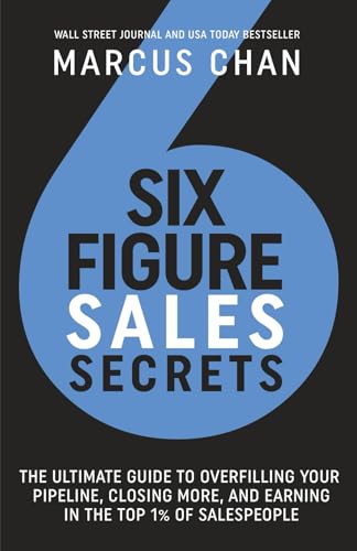 Six-Figure Sales Secrets: The Ultimate Guide to Overfilling Your Pipeline, Closing More, and Earning in the Top 1% of Salespeople von Transcendent Publishing
