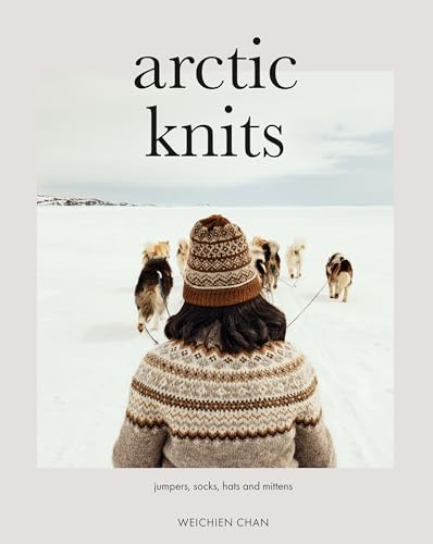 Arctic Knits: Jumpers, Socks, Hats and Mittens Arctic Knits: Jumpers, Socks, Hats and Mittens