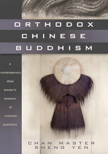 Orthodox Chinese Buddhism: A Contemporary Chan Master's Answers to Common Questions Orthodox Chinese Buddhism: A Contemporary Chan Master's Answers to Common Questions