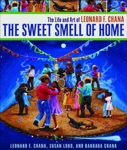 The Sweet Smell of Home: The Life and Art of Leonard F. Chana von University of Arizona Press