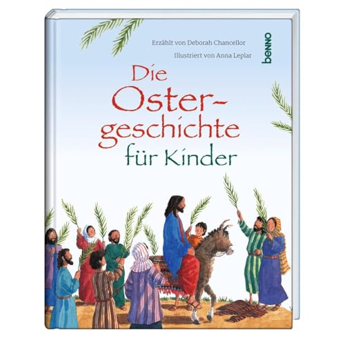 Die Ostergeschichte für Kinder: Erzählt von Deborah Chancellor. Illustriert von Anna Leplar von St. Benno