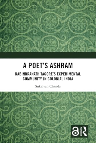 A Poet’s Ashram: Rabindranath Tagore's Experimental Community in Colonial India von Routledge India