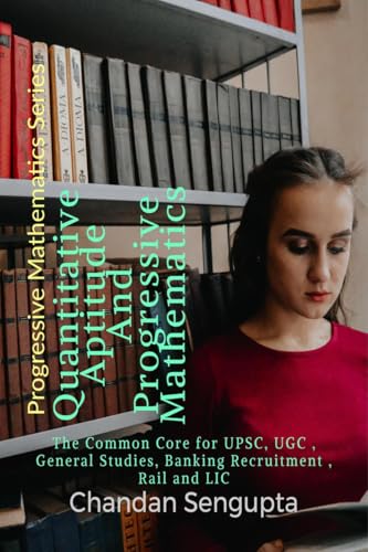 Quantitative Aptitude And Progressive Mathematics: The Common Core for UPSC, UGC , General Studies, Banking Recruitment , Rail and LIC von Notion Press