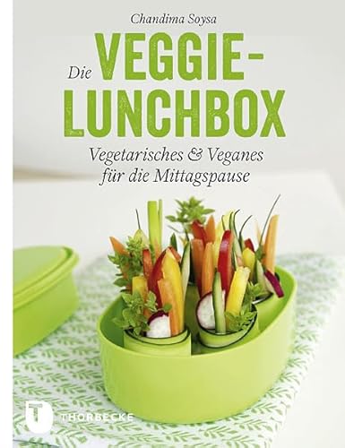 Die Veggie-Lunchbox: Vegetarisches & Veganes für die Mittagspause