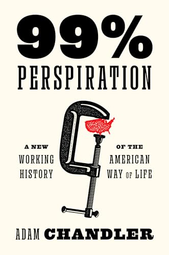 99% Perspiration: A New Working History of the American Way of Life von Pantheon