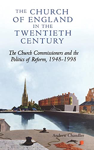 The Church of England in the Twentieth Century: The Church Commissioners and the Politics of Reform 1948-1998