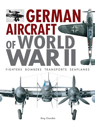 German Aircraft of World War II: Fighters, Bombers, Transports, Seaplanes (World's Greatest)