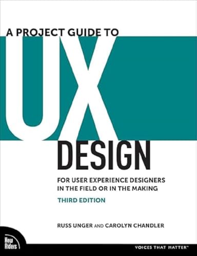 A Project Guide to UX Design: For User Experience Designers in the Field or in the Making (Voices That Matter)