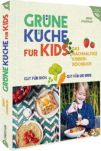 Kochbuch für Kinder – Grüne Küche für Kids: Das nachhaltige Kinder-Kochbuch. Gut für dich. Gut für die Erde. (Einfach nachhaltig) von Christian Verlag GmbH
