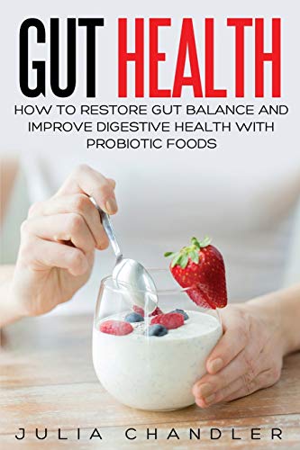 Gut Health: How to Restore Gut Balance and Improve Digestive Health with Probiotic Foods von Insight Health Communications