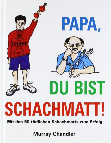 Papa, Du bist schachmatt!: Mit den 50 tödlichsten Schachmatts zum Erfolg von Gambit Publications