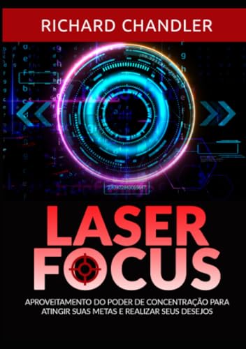 Laser Focus: Aproveitamento do poder de concentração para atingir suas metas e realizar seus desejos von Stargatebook
