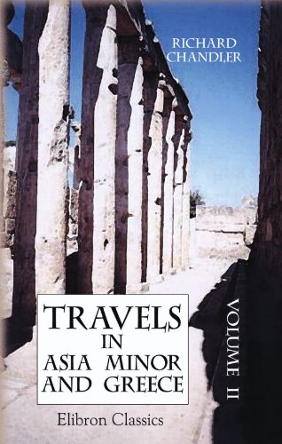 Travels in Asia Minor and Greece: A New Edition, with Corrections and Remarks by Nicholas Revett, Esq.. Volume 2 von Adamant Media Corporation
