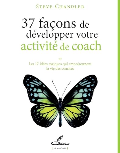 37 façons de développer votre activité de coach: Et les 17 idées toxiques qui empoisonnent la vie des coaches 37 façons de développer votre activité de coach: Et les 17 idées toxiques qui empoisonnent la vie des coaches