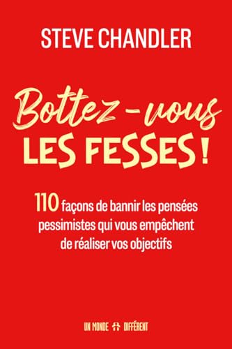 Bottez-vous les fesses ! - 110 façons de bannir les pensées pessimistes qui vous empêchent de réaliser vos objectifs von MONDE DIFFERENT
