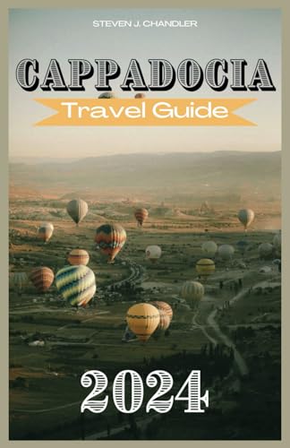 CAPPADOCIA TRAVEL GUIDE 2024: Your Ultimate Travel Companion. Discover Enchanting Landscapes, Hidden Gems, and Culinary Delights. Immerse Yourself in Turkey’s Rich Art, Culture and Adventure von Independently published