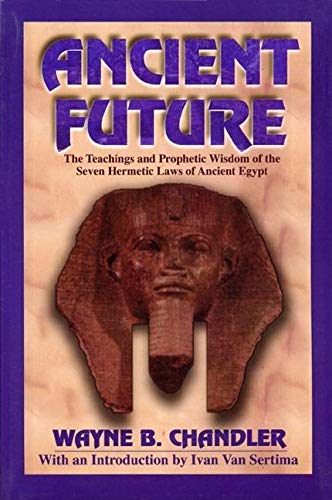 Ancient Future: The Teachings and Prophetic Wisdom of the Seven Hermetic Laws of Ancient Egypt Ancient Future: The Teachings and Prophetic Wisdom of the Seven Hermetic Laws of Ancient Egypt