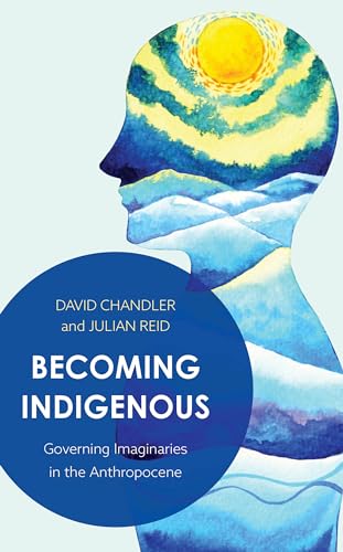Becoming Indigenous: Governing Imaginaries in the Anthropocene von Rowman & Littlefield Publishers